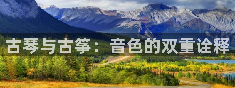 凯发官方网站是多少：古琴与古筝：音色的双重诠释