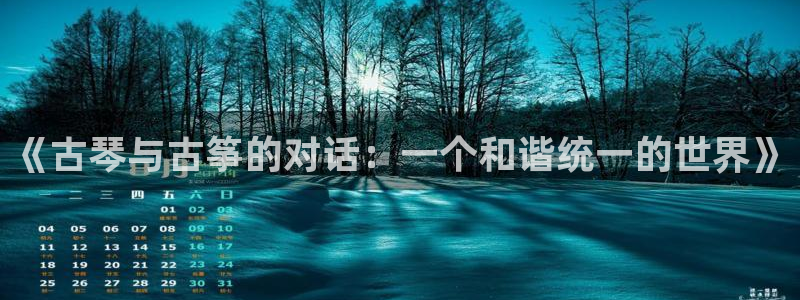 凯发线上app苹果版下载:《古琴与古筝的对话:一个和谐统一的