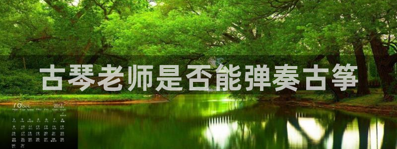 凯发平台风采:古琴老师是否能弹奏古筝